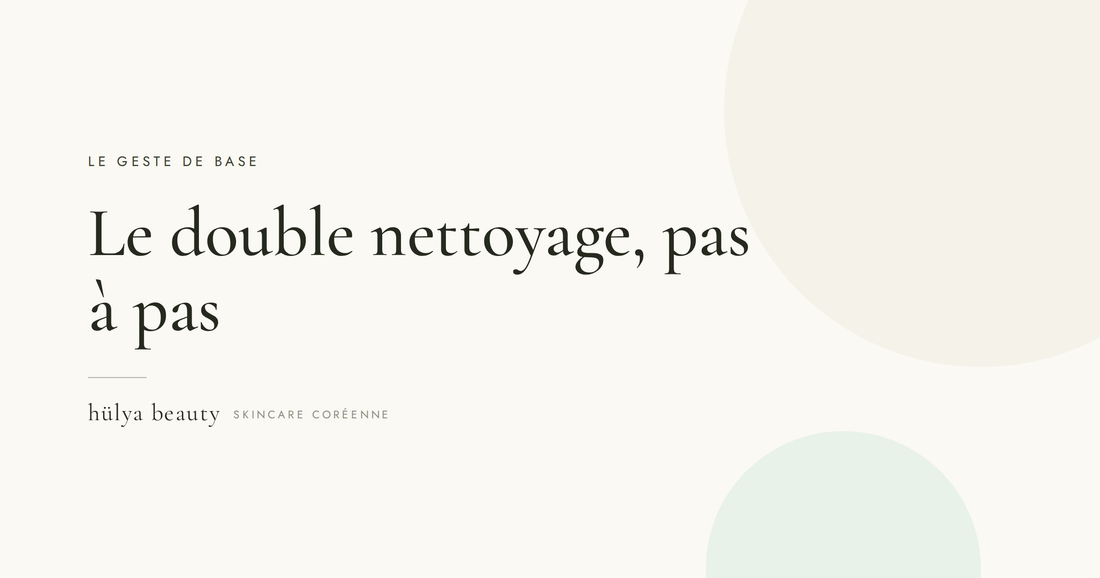 Le double nettoyage coréen pas à pas — hülya beauty