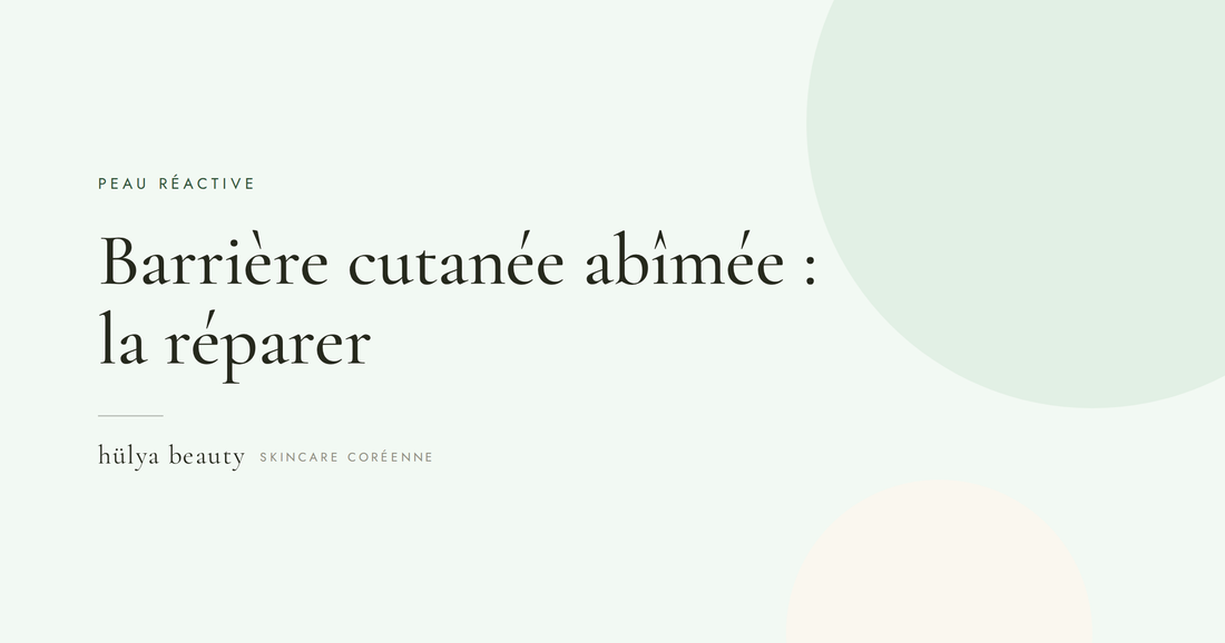 Barrière cutanée abîmée : la reconnaître et la réparer — hülya beauty