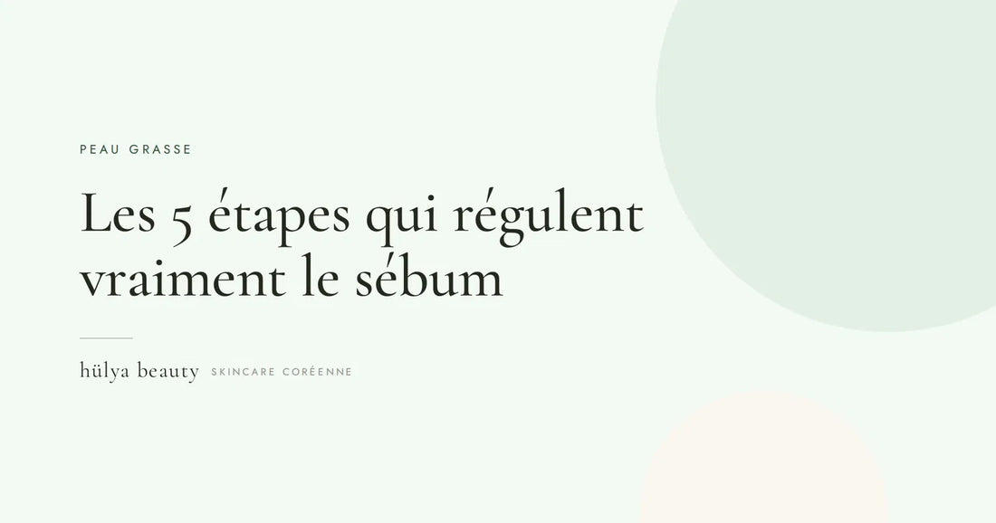 Routine peau grasse coréenne : les 5 étapes qui marchent vraiment