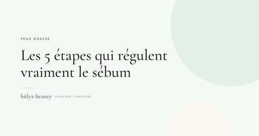 Routine peau grasse coréenne : les 5 étapes qui marchent vraiment